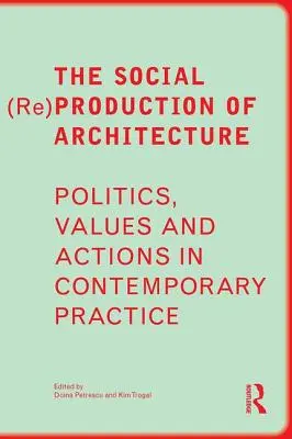 Sociálna (re)produkcia architektúry: Politika, hodnoty a akcie v súčasnej praxi - The Social (Re)Production of Architecture: Politics, Values and Actions in Contemporary Practice