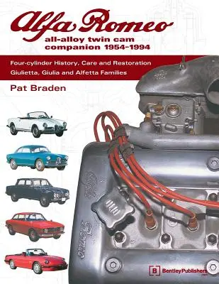 Alfa Romeo All-Alloy Twin CAM Companion, 1954-1994: História, starostlivosť a renovácia štvorvalcov: Rodiny Giulietta, Giulia a Alfetta - Alfa Romeo All-Alloy Twin CAM Companion, 1954-1994: Four-Cylinder History, Care, and Restoration: Giulietta, Giulia, and Alfetta Families