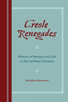 Kreolskí odpadlíci: Rétorika zrady a viny v karibskej diaspóre - Creole Renegades: Rhetoric of Betrayal and Guilt in the Caribbean Diaspora