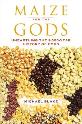 Kukurica pre bohov: objavovanie 9 000 rokov starej histórie kukurice - Maize for the Gods: Unearthing the 9,000-Year History of Corn