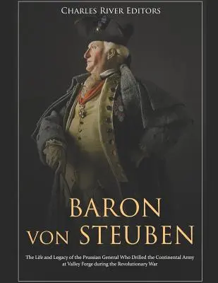 Baron von Steuben: Život a odkaz pruského generála, ktorý počas revolúcie cvičil kontinentálnu armádu vo Valley Forge - Baron von Steuben: The Life and Legacy of the Prussian General Who Drilled the Continental Army at Valley Forge during the Revolutionary
