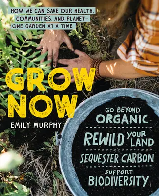 Grow Now: Pestuj teraz: Ako môžeme zachrániť naše zdravie, komunity a planétu - jedna záhrada za druhou - Grow Now: How We Can Save Our Health, Communities, and Planet--One Garden at a Time