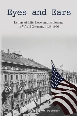 Oči a uši: Listy o živote, láske a špionáži v Nemecku počas druhej svetovej vojny 1938-1956 - Eyes and Ears: Letters of life, love, and espionage in WWII Germany 1938-1956