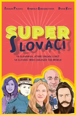 Super Slováci: 50 Slovákov, ktorí zmenili svet - Super Slovaks: 50 Slovaks Who Changed the World