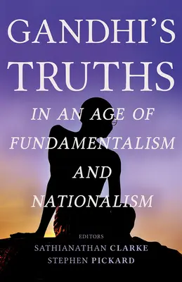 Gándhího pravdy vo veku fundamentalizmu a nacionalizmu - Gandhi's Truths in an Age of Fundamentalism and Nationalism