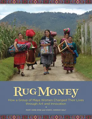 Peniaze z kobercov: Ako skupina mayských žien zmenila svoj život prostredníctvom umenia a inovácií - Rug Money: How a Group of Maya Women Changed Their Lives Through Art and Innovation