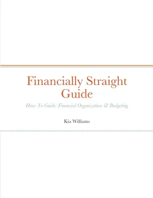 Finančne priamy návod: Ako si urobiť daňový odvod: Finančne priama príručka: Ako na to: Finančná organizácia a rozpočtovanie - Financially Straight Guide: Financially Straight How-To Guide: Financial Organization & Budgeting
