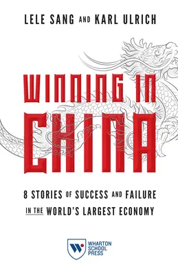 Víťazstvo v Číne: 8 príbehov o úspechu a neúspechu v najväčšom svetovom hospodárstve - Winning in China: 8 Stories of Success and Failure in the World's Largest Economy