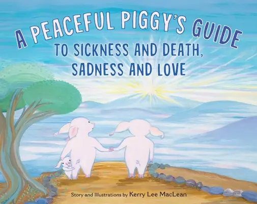 Sprievodca pokojného prasiatka po chorobe a smrti, smútku a láske - A Peaceful Piggy's Guide to Sickness and Death, Sadness and Love