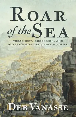 Hukot mora: Zrada, posadnutosť a najcennejšia divoká príroda Aljašky - Roar of the Sea: Treachery, Obsession, and Alaska's Most Valuable Wildlife