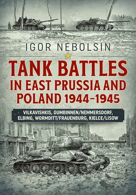 Tankové bitky vo Východnom Prusku a Poľsku 1944 - 1945: Vilkavishkis, Gumbinnen/Nemmersdorf, Elbing, Wormditt/Frauenburg, Kielce/Lisow - Tank Battles in East Prussia and Poland 1944-1945: Vilkavishkis, Gumbinnen/Nemmersdorf, Elbing, Wormditt/Frauenburg, Kielce/Lisow