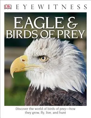 DK Eyewitness Books: Orol a dravé vtáky: Objavte svet dravých vtákov, ako rastú, lietajú, žijú a lovia - DK Eyewitness Books: Eagle and Birds of Prey: Discover the World of Birds of Prey How They Grow, Fly, Live, and Hunt