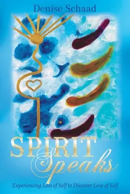 Duch hovorí: Prežívanie straty seba samého na objavenie lásky k sebe samému - Spirit Speaks: Experiencing Loss of Self to Discover Love of Self