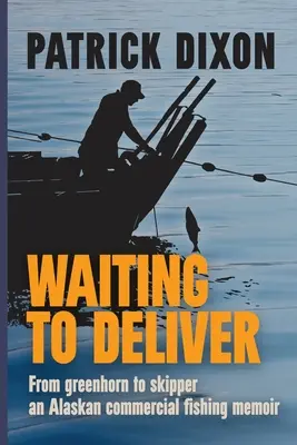 Čakanie na vyslobodenie: Od zelenáča po kapitána - memoáre aljašského komerčného rybolovu - Waiting to Deliver: From greenhorn to skipper- an Alaskan commercial fishing memoir