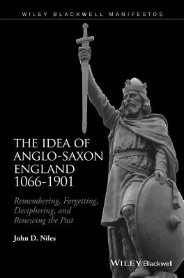 The Idea of Anglo-Saxon England 1066-1901: Spomínanie, zabúdanie, dešifrovanie a obnovovanie minulosti - The Idea of Anglo-Saxon England 1066-1901: Remembering, Forgetting, Deciphering, and Renewing the Past