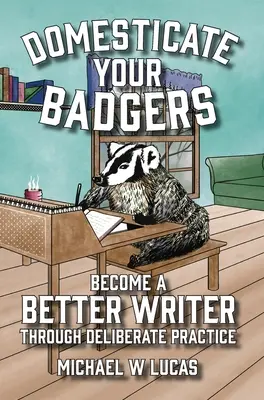 Udomácnite si jazvecov: Staňte sa lepším spisovateľom prostredníctvom zámerného cvičenia - Domesticate Your Badgers: Become a Better Writer through Deliberate Practice