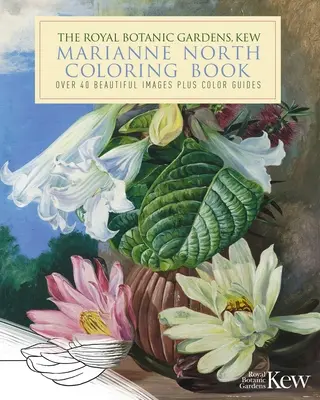 Kráľovské botanické záhrady v Kew Marianne North Prírodné maľovanky: Viac ako 40 krásnych obrázkov a farebné návody - The Royal Botanic Gardens, Kew Marianne North Nature Coloring Book: Over 40 Beautiful Images Plus Color Guides