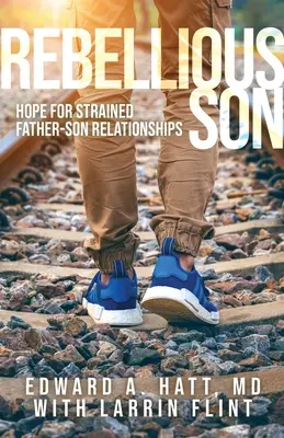 Vzpurný syn: Nádej pre napäté vzťahy medzi otcom a synom - Rebellious Son: Hope for Strained Father-Son Relationships