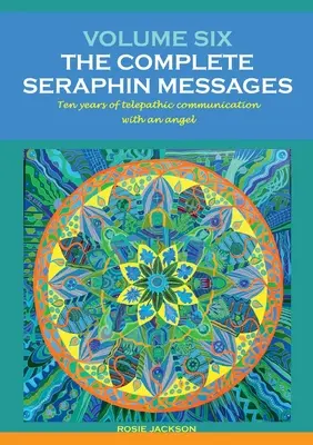 Zväzok 6: KOMPLETNÉ SERAFÍNOVÉ POSOLSTVÁ: Desať rokov telepatickej konverzácie s anjelom - Volume 6: THE COMPLETE SERAPHIN MESSAGES: Ten years of telepathic conversation with an angel