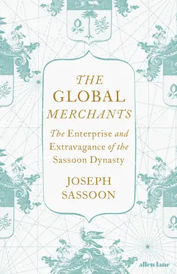Svetoví obchodníci - Podnikanie a extravagancia dynastie Sassoonovcov - Global Merchants - The Enterprise and Extravagance of the Sassoon Dynasty