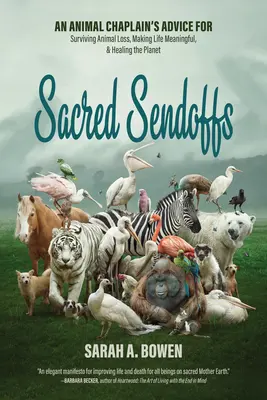 Posvätné vysviacky: Odporúčania zvieracieho kaplána pre prežitie straty zvierat, zmysluplný život a uzdravenie planéty - Sacred Sendoffs: An Animal Chaplain's Advice for Surviving Animal Loss, Making Life Meaningful, and Healing the Planet