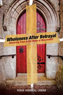 Celosť po zrade: Obnovenie dôvery po nevhodnom správaní - Wholeness After Betrayal: Restoring Trust in the Wake of Misconduct