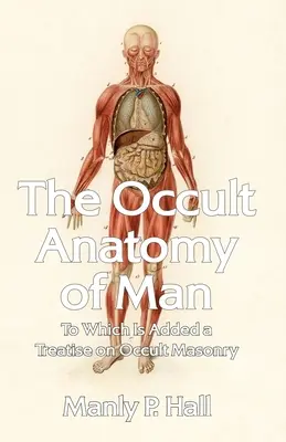 Okultná anatómia človeka: K tomu je pridané pojednanie o okultnom slobodomurárstve Paperback - The Occult Anatomy of Man: To Which Is Added a Treatise on Occult Masonry Paperback