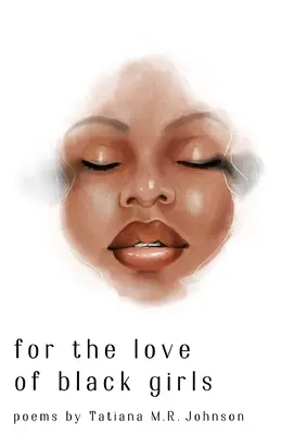Z lásky k čiernym dievčatám: básne Tatiany M. R. Johnsonovej - for the love of black girls: poems by Tatiana M.R. Johnson