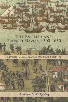 Anglické a francúzske námorníctvo v rokoch 1500 - 1650: Expanzia, organizácia a budovanie štátu - The English and French Navies, 1500-1650: Expansion, Organisation and State-Building