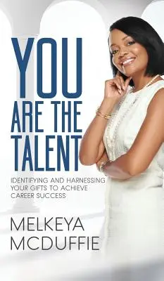 YOU Are the Talent!: Ak chcete dosiahnuť kariérny úspech, identifikujte a využite svoje dary - YOU Are the Talent!: Identifying and Harnessing Your Gifts to Achieve Career Success