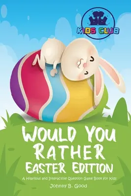 Would You Rather Easter Edition: Veľkonočné vydanie: Kniha s veselými a interaktívnymi otázkami pre deti - Would You Rather Easter Edition: A Hilarious and Interactive Question Game Book for Kids