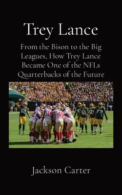 Trey Lance: Ako sa Trey Lance stal jedným z budúcich quarterbackov NFL - Trey Lance: From the Bison to the Big Leagues, How Trey Lance Became One of the NFLs Quarterbacks of the Future