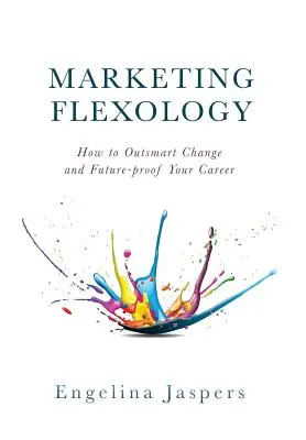 Marketing Flexology: Ako prekonať zmeny a zabezpečiť si kariéru do budúcnosti - Marketing Flexology: How to Outsmart Change and Future-proof Your Career