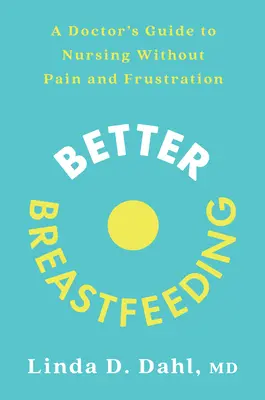 Lepšie dojčenie: Lepšie dojčenie: Lekársky sprievodca dojčením bez bolesti a frustrácie - Better Breastfeeding: A Doctor's Guide to Nursing Without Pain and Frustration