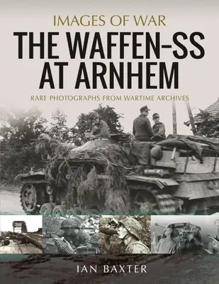 Waffen SS v Arnheme: Vzácne fotografie z vojnových archívov - The Waffen SS at Arnhem: Rare Photographs from Wartime Archives