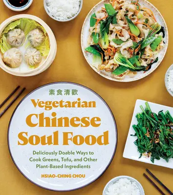 Vegetariánska čínska kuchyňa: Vydanie knihy: Chutné spôsoby prípravy zelenej zeleniny, tofu a iných rastlinných ingrediencií - Vegetarian Chinese Soul Food: Deliciously Doable Ways to Cook Greens, Tofu, and Other Plant-Based Ingredients