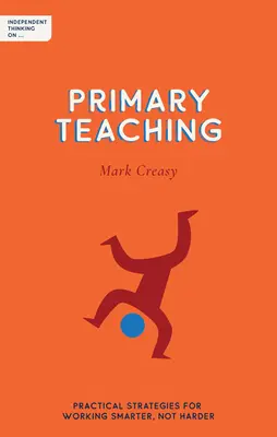 Nezávislé myslenie na primárnom vyučovaní: Praktické stratégie, ako pracovať inteligentnejšie, nie ťažšie - Independent Thinking on Primary Teaching: Practical Strategies for Working Smarter, Not Harder