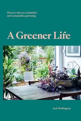 Zelenší život: Zelenší život: Objavte radosť z uvedomelého a udržateľného záhradkárčenia - A Greener Life: Discover the Joy of Mindful and Sustainable Gardening