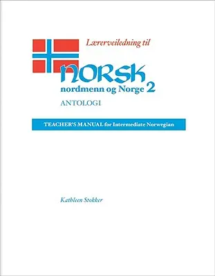Lrerveiledning Til Norsk, Nordmenn Og Norge 2, Antologi: Príručka pre učiteľa pre mierne pokročilých - Lrerveiledning Til Norsk, Nordmenn Og Norge 2, Antologi: Teacher's Manual for Intermediate Norwegian