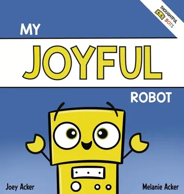 Môj radostný robot: Sociálno-emocionálna kniha pre deti o pozitívnom naladení a hľadaní radosti - My Joyful Robot: A Children's Social Emotional Book About Positivity and Finding Joy