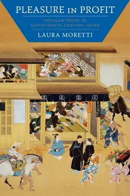 Rozkoš v zisku: Populárna próza v Japonsku sedemnásteho storočia - Pleasure in Profit: Popular Prose in Seventeenth-Century Japan