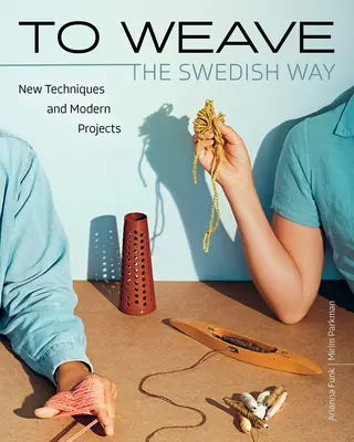 Tkanie - švédsky spôsob: Nové techniky a moderné projekty - To Weave - The Swedish Way: New Techniques and Modern Projects