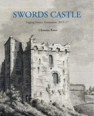 Mečový zámok: Hliadky pre deti a mládež: Kopanie do histórie: Vykopávky 2015-17 - Swords Castle: Digging History: Excavations 2015-17