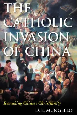 Katolícka invázia do Číny: Premena čínskeho kresťanstva - The Catholic Invasion of China: Remaking Chinese Christianity