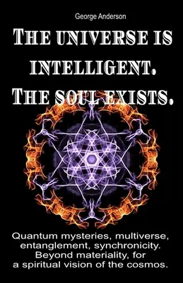 Vesmír je inteligentný. Duša existuje.: Kvantové záhady, multivesmír, previazanosť, synchronicita. Za hranicami materiálnosti, pre duchovnú víziu - The universe is intelligent. The soul exists.: Quantum mysteries, multiverse, entanglement, synchronicity. Beyond materiality, for a spiritual vision