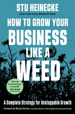 Ako pestovať svoj biznis ako burinu: Kompletná stratégia pre nezastaviteľný rast - How to Grow Your Business Like a Weed: A Complete Strategy for Unstoppable Growth