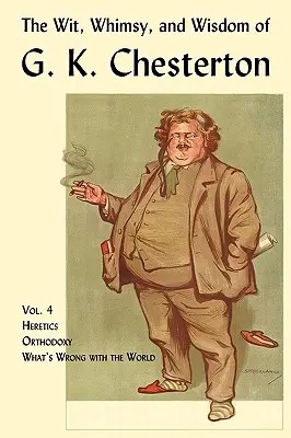 Dôvtip, rozmar a múdrosť G. K. Chestertona, zväzok 4: Kacíri, ortodoxia, Čo je na svete zlé - The Wit, Whimsy, and Wisdom of G. K. Chesterton, Volume 4: Heretics, Orthodoxy, What's Wrong with the World