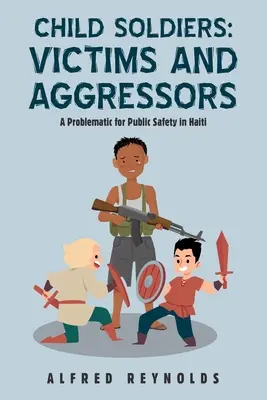 Detskí vojaci: Obete a agresori: Problém pre verejnú bezpečnosť na Haiti - Child Soldiers: Victims and Aggressors: A Problematic for Public Safety in Haiti