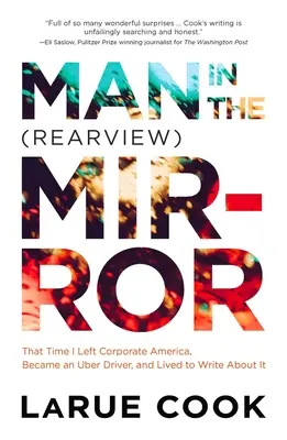 Muž v spätnom zrkadle: Ten čas, keď som opustil korporátnu Ameriku, stal sa vodičom Uberu a prežil, aby som o tom mohol písať - Man in the (Rearview) Mirror: That Time I Left Corporate America, Became an Uber Driver, and Lived to Write about It