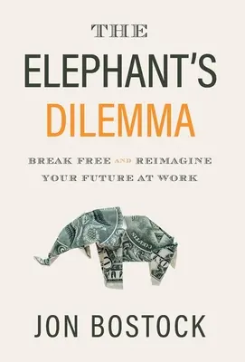 Dilema slona: Osloboďte sa a predstavte si svoju budúcnosť v práci - The Elephant's Dilemma: Break Free and Reimagine Your Future at Work